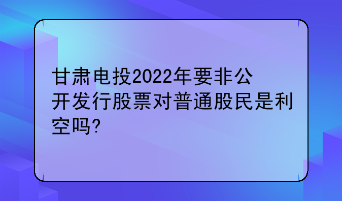 甘肃电投2021有望重组成功的股票;甘肃电投股票股